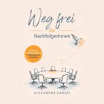 Buchcover „Weg frei für Nachfolgerinnen“ von Alexandra Kärgel